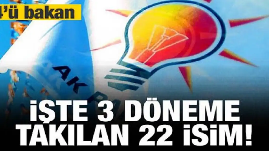 İşte AK Parti'de 3 dönem kuralına takılan 22 isim