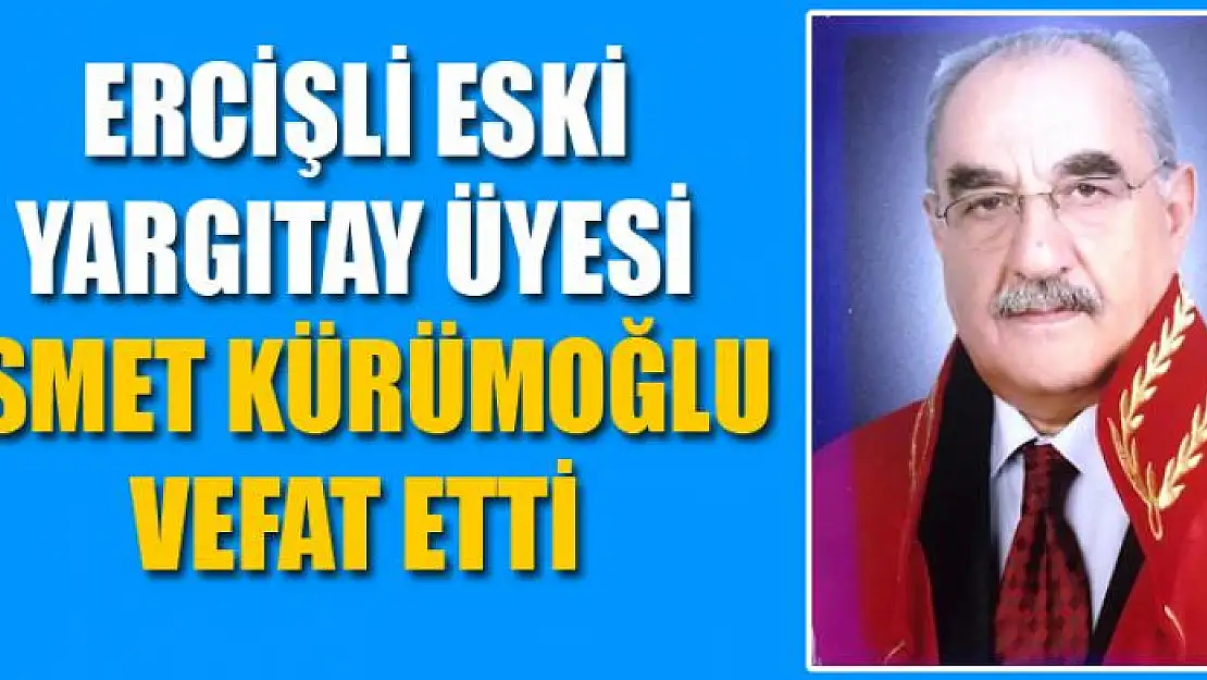 Ercişli eski Yargıtay Üyesi İsmet Kürümoğlu vefat etti