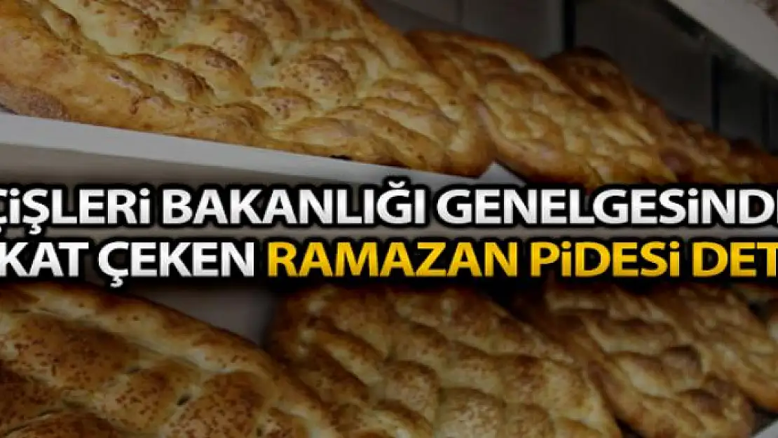 İçişleri Bakanlığı genelgesinde dikkat çeken Ramazan pidesi detayı