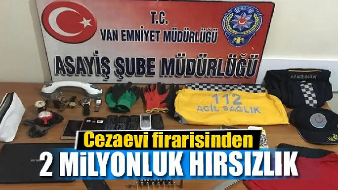 Cezaevi firarisinden 2 milyonluk hırsızlık