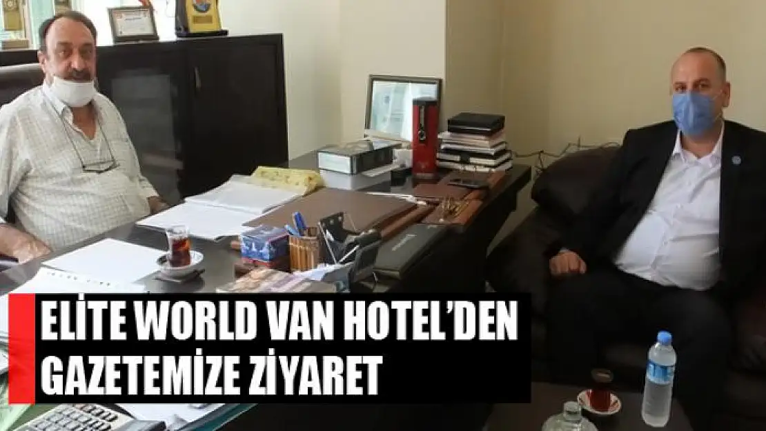 ELİTE WORLD VAN HOTEL'DEN GAZETEMİZE ZİYARET