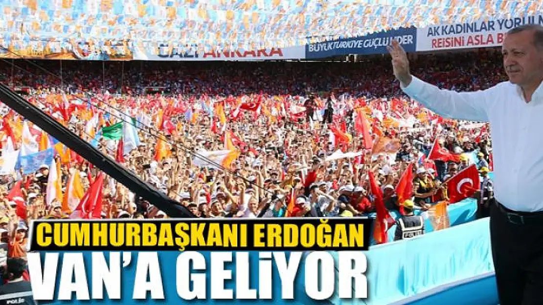 Cumhurbaşkanı Erdoğan Van'a geliyor