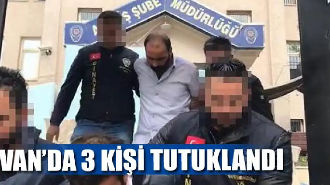 Van'da 3 kişi tutuklandı