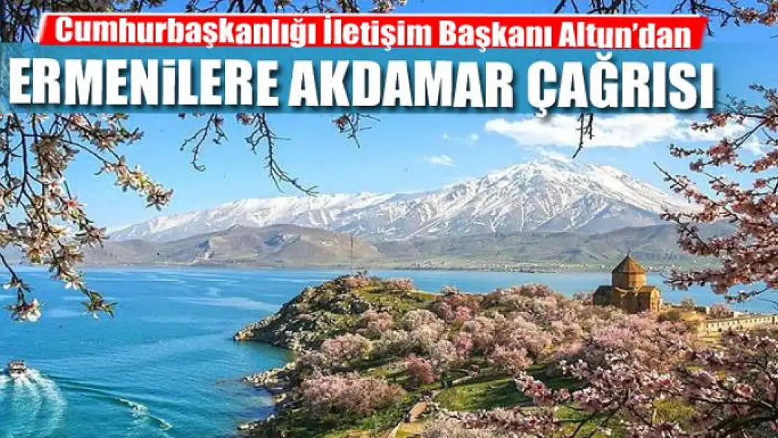 Cumhurbaşkanlığı İletişim Başkanı Altun'dan Ermenilere Akdamar çağrısı