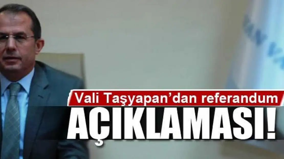 Vali Taşyapan'dan referandum açıklaması!