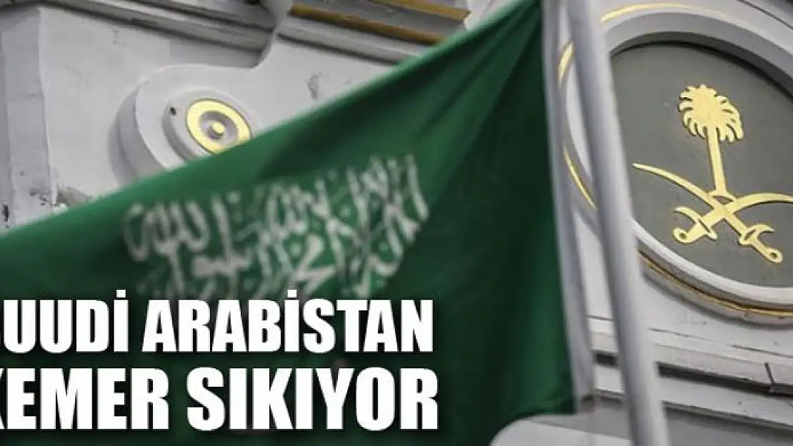 Suudi Arabistan kemer sıkıyor