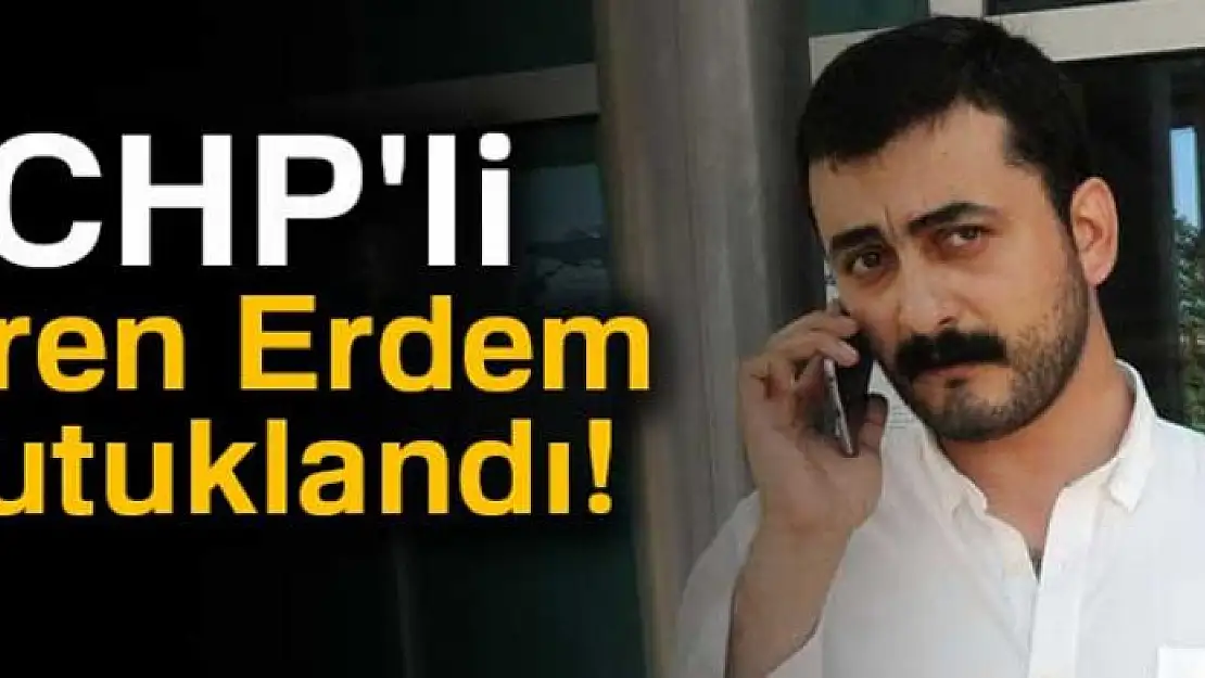 CHP'li Eren Erdem tutuklandı