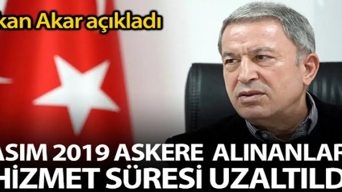 Milli Savunma Bakanı Akar: 'Kasım 2019 celp döneminde askere alınanların hizmet süresi 1 ay uzatıldı'