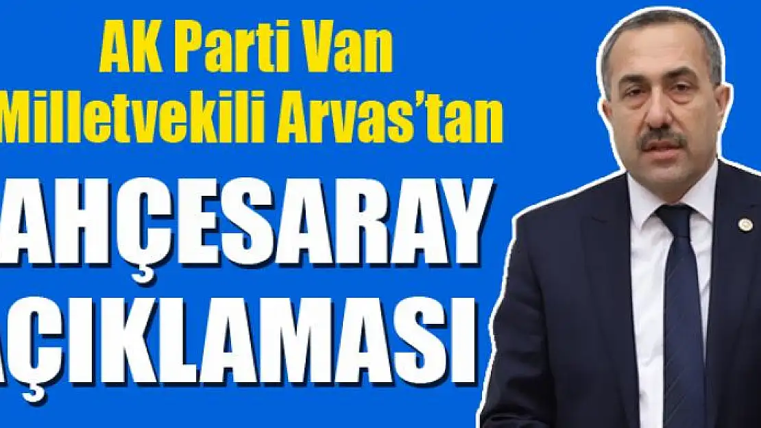 AK Parti'li Arvas'tan 'Bahçesaray' açıklaması