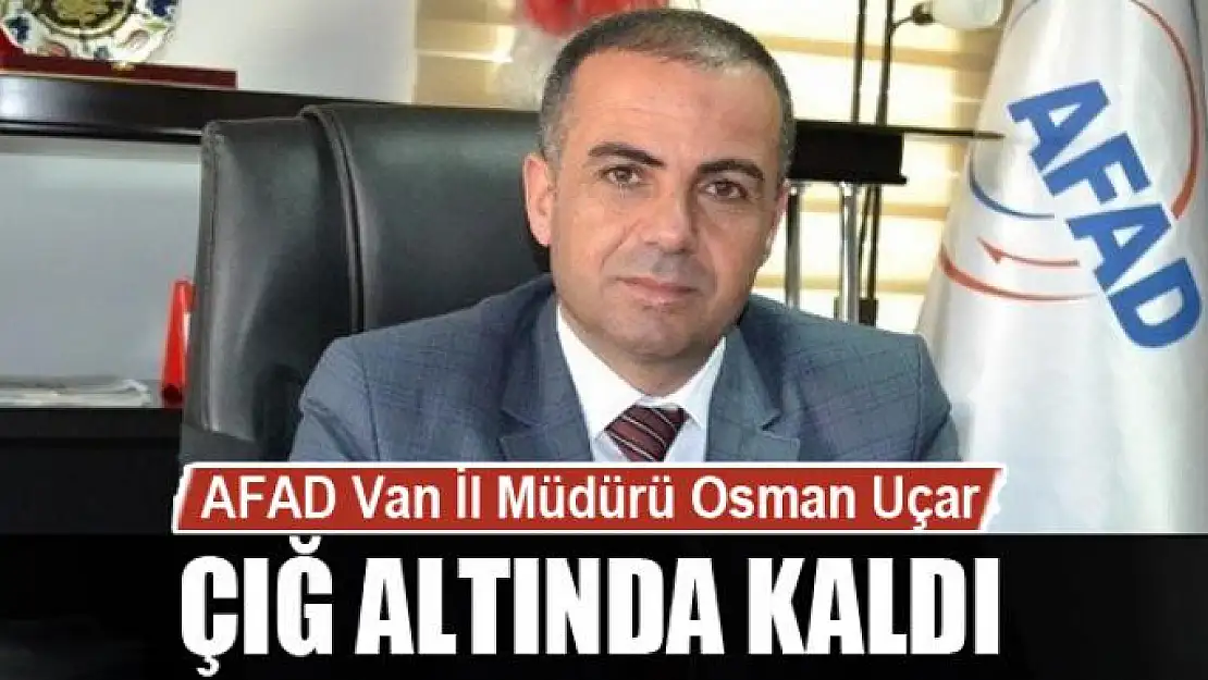 AFAD Van İl Müdürü Osman Uçar çığ altında kaldı