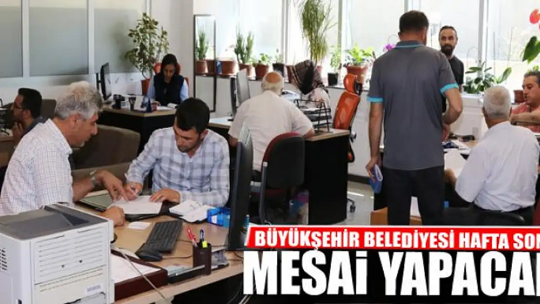 BÜYÜKŞEHİR BELEDİYESİ HAFTA SONU MESAİ YAPACAK