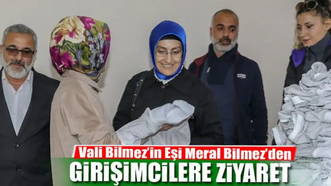 Vali Bilmez'in eşi Meral Bilmez'den girişimcilere ziyaret