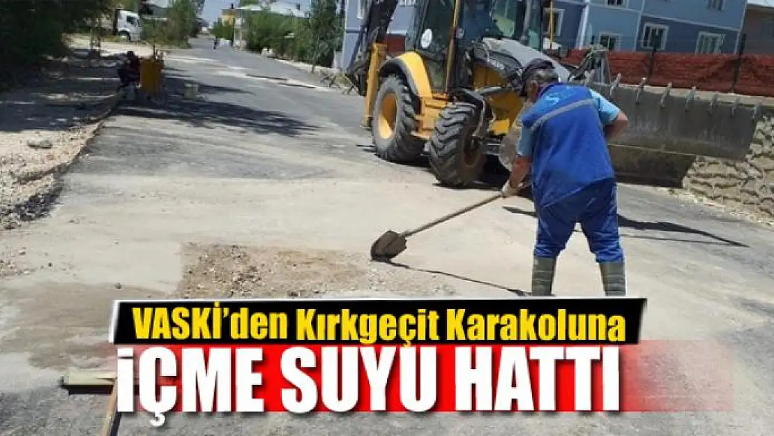 VASKİ'den Kırkgeçit Karakoluna içme suyu hattı 