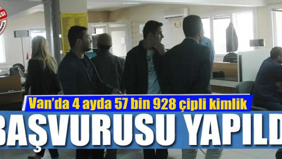 Van'da 4 ayda 57 bin 928 çipli kimlik başvurusu yapıldı