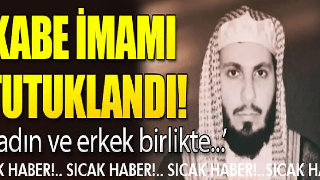 Kabe İmam Hatibi tutuklandı! 'Kadın ve erkek birlikte eğlenemez'