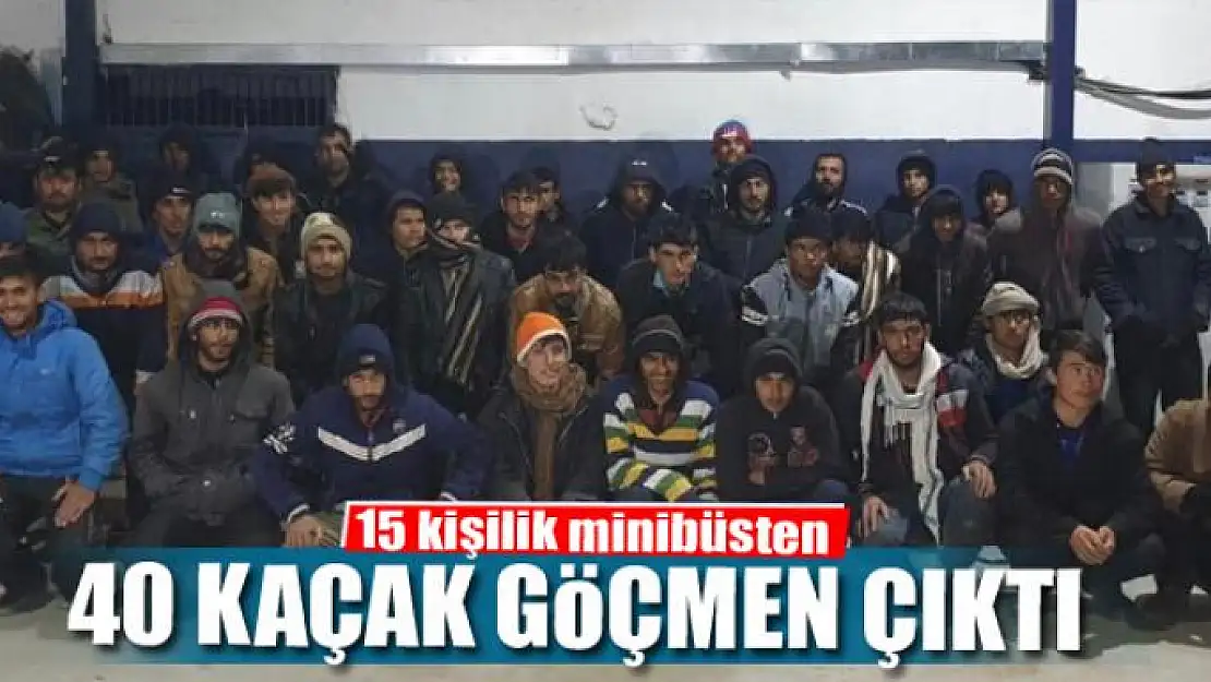 15 kişilik minibüsten 40 kaçak göçmen çıktı