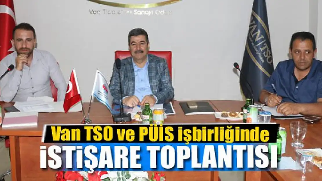 Van TSO ve PÜİS işbirliğinde istişare toplantısı