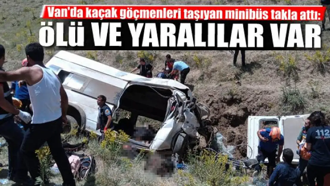 Van'da kaçak göçmenleri taşıyan minibüs takla attı: Ölü ve yaralılar var