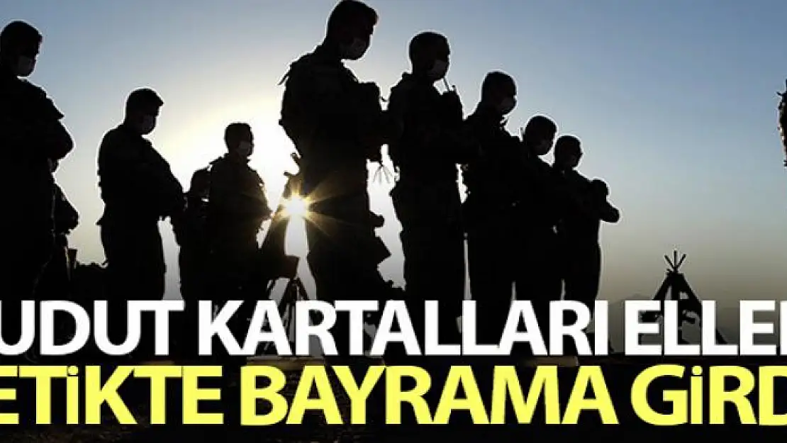 Hudut kartalları elleri tetikte bayrama girdi