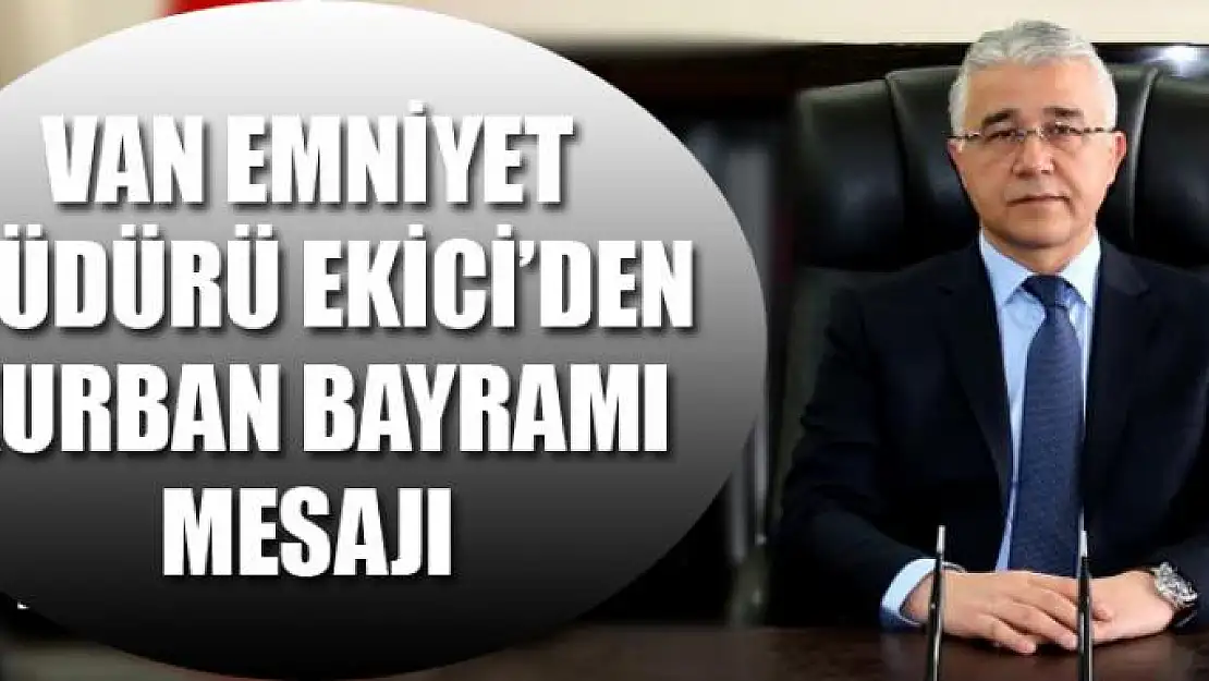 Emniyet Müdürü Ekici'den Kurban Bayramı mesajı