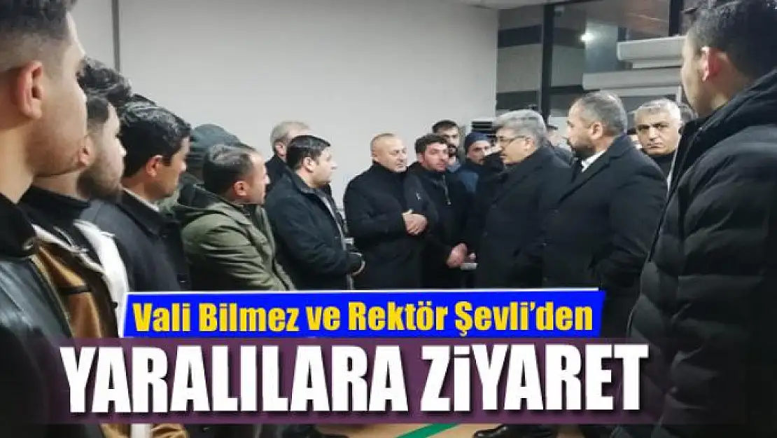 Vali Bilmez ve Rektör Şevli'den yaralılara ziyaret