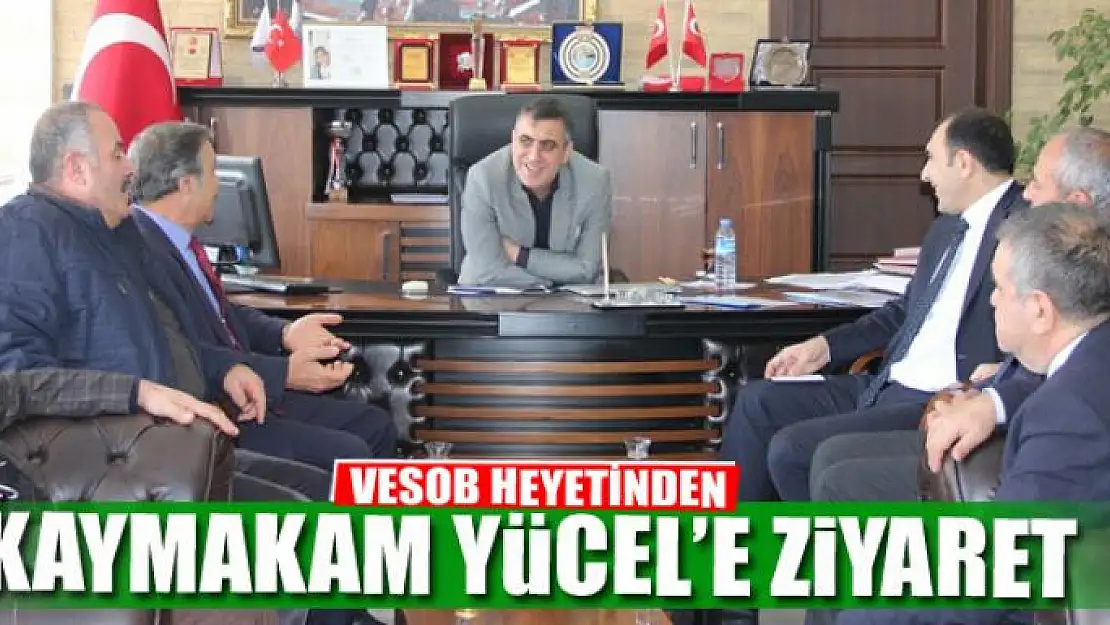 VESOB HEYETİNDEN KAYMAKAM YÜCEL'E ZİYARET