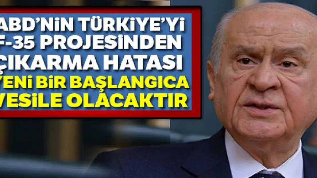 Bahçeli: 'F-35 projesinden Türkiye'nin çıkarılma hatası yeni bir başlangıca vesile olabilecektir'