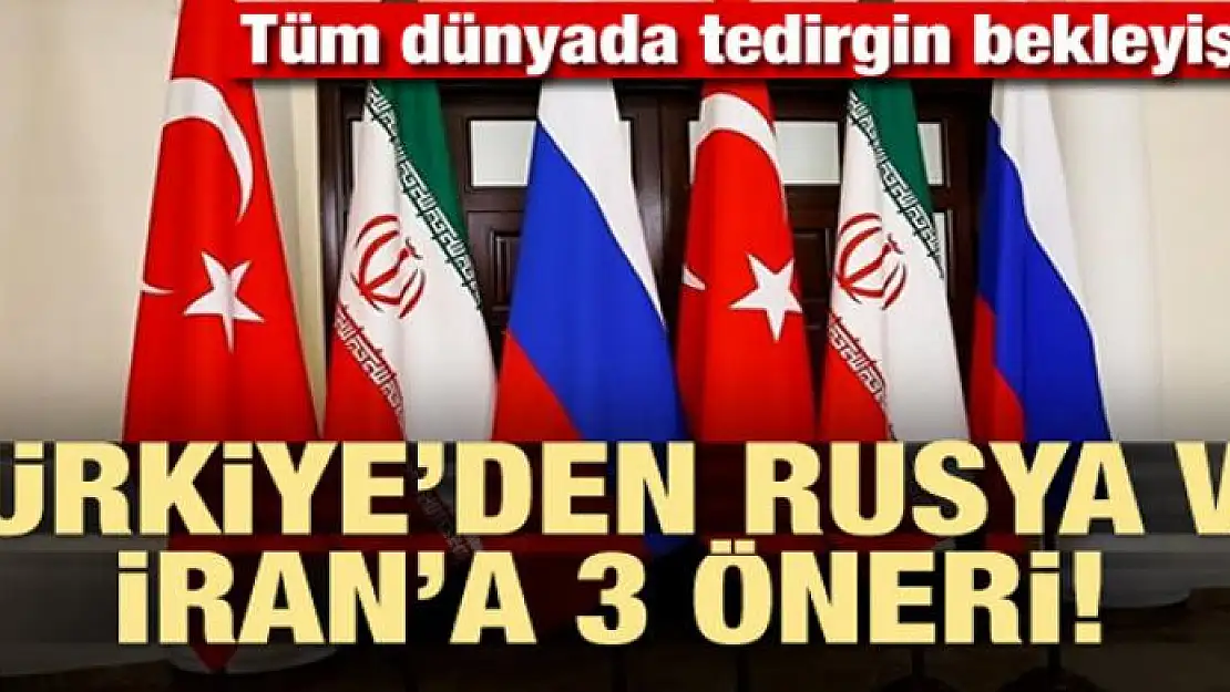 Türkiye'den Rusya ve İran'a 3 öneri!