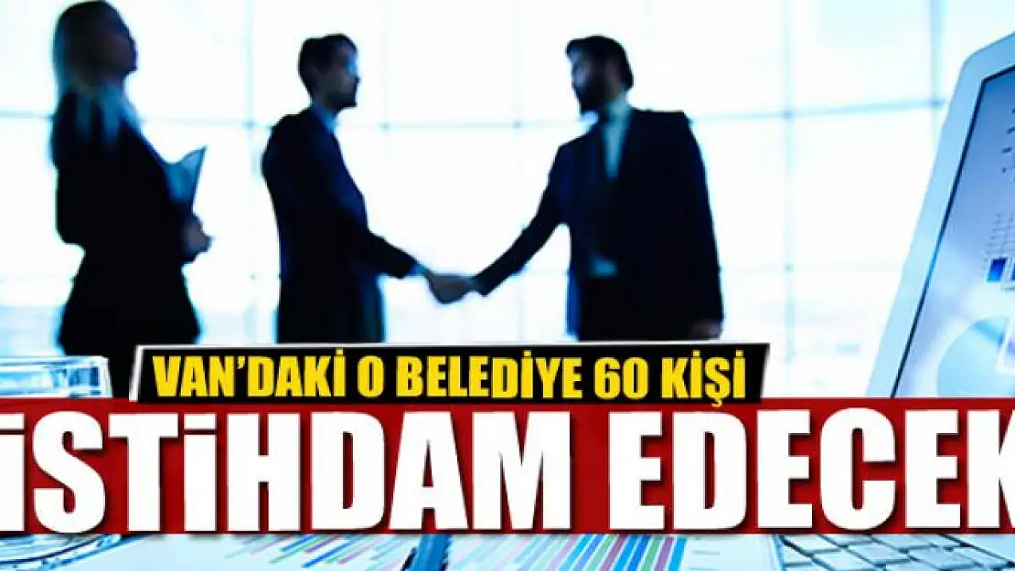 Van'daki o belediye 60 kişi işe alıyor