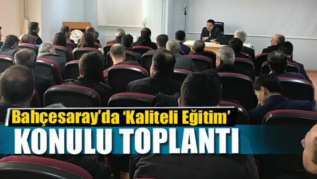 Bahçesaray'da 'Kaliteli Eğitim' konulu toplantı