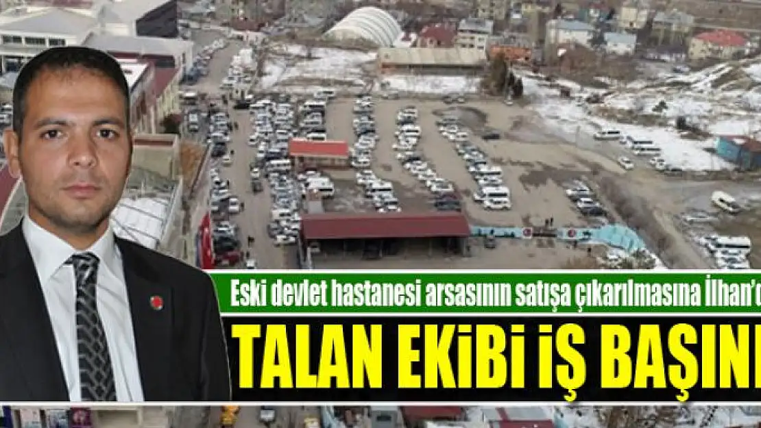 BAŞKAN İLHAN: TALAN EKİBİ İŞ BAŞINDA