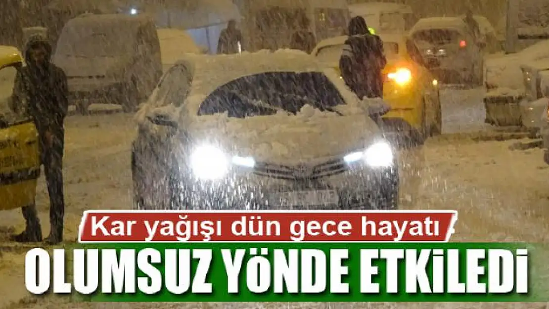 Kar yağışı dün gece hayatı olumsuz yönde etkiledi