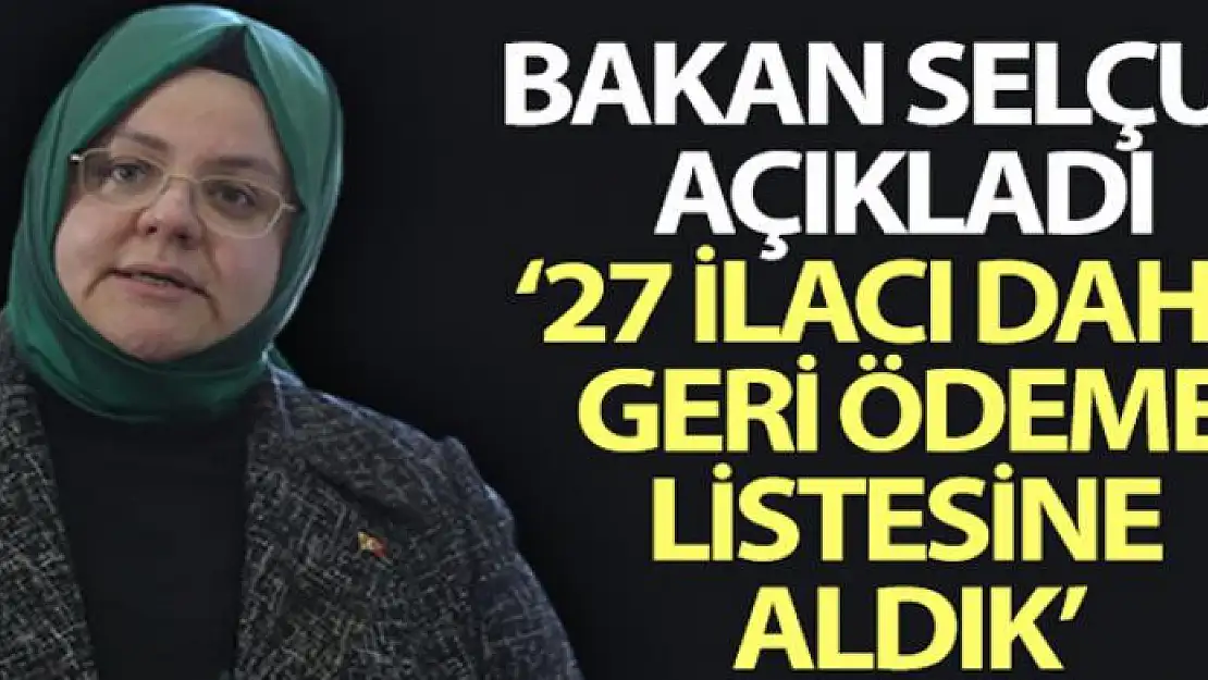 Bakan Selçuk '27 ilacı daha geri ödeme listesine aldık'