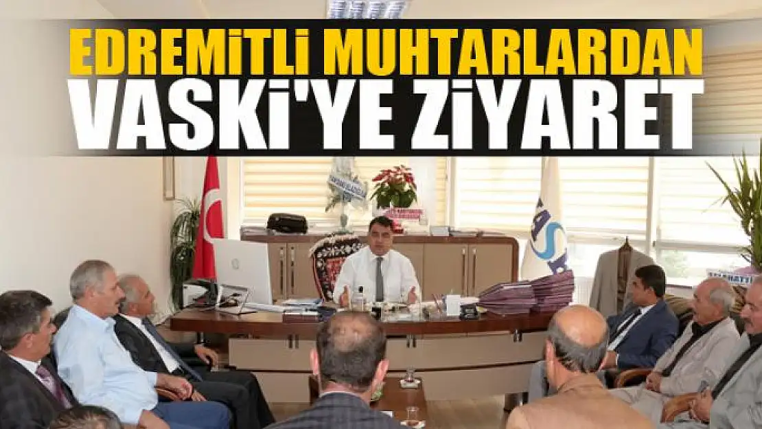 Edremit Muhtarlar Derneğinden VASKİ'ye ziyaret