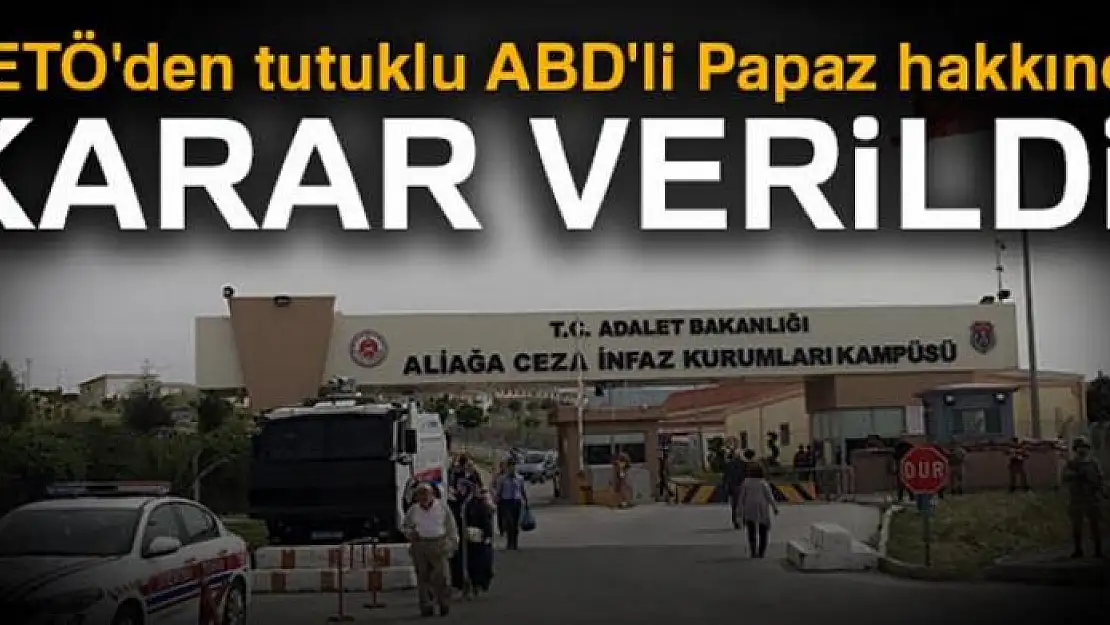 FETÖ'den tutuklu ABD'li Papaz hakkında karar verildi