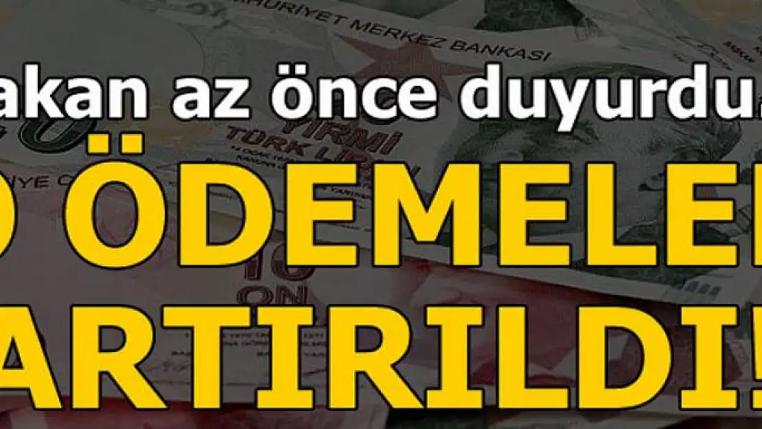 Bakan duyurdu! O ödeme artırıldı