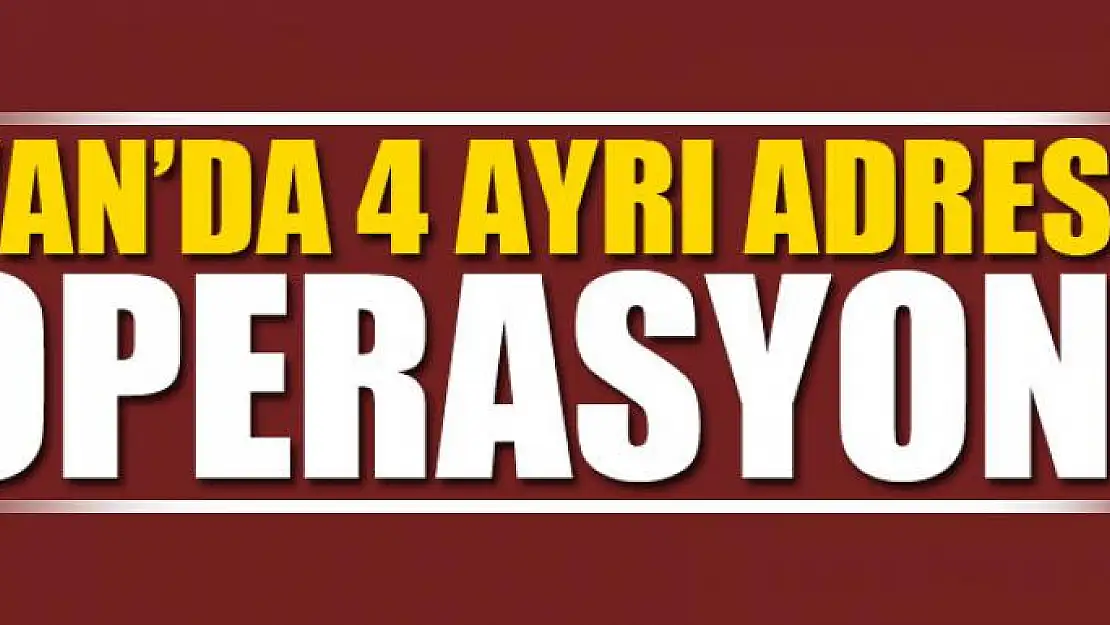 VAN'DA 4 AYRI ADRESE OPERASYON