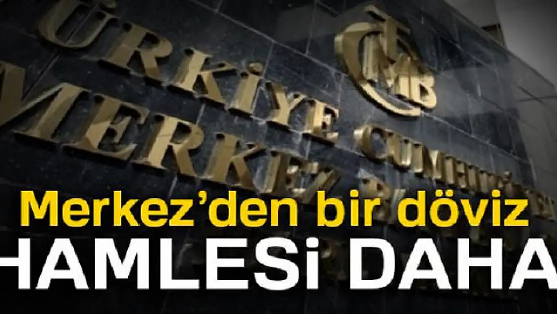 Merkez Bankası'ndan bir döviz hamlesi daha geldi