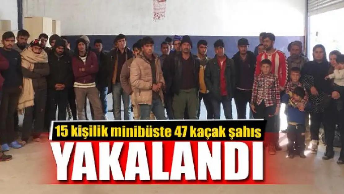 15 kişilik minibüste 47 kaçak şahıs yakalandı