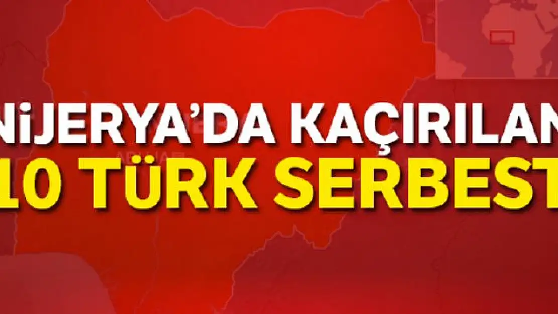 Nijerya'da kaçırılan 10 Türk serbest bırakıldı