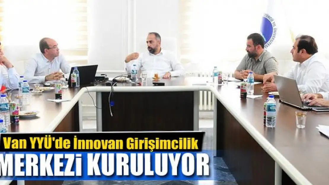 Van YYÜ'de İnnovan Girişimcilik Merkezi Kuruluyor