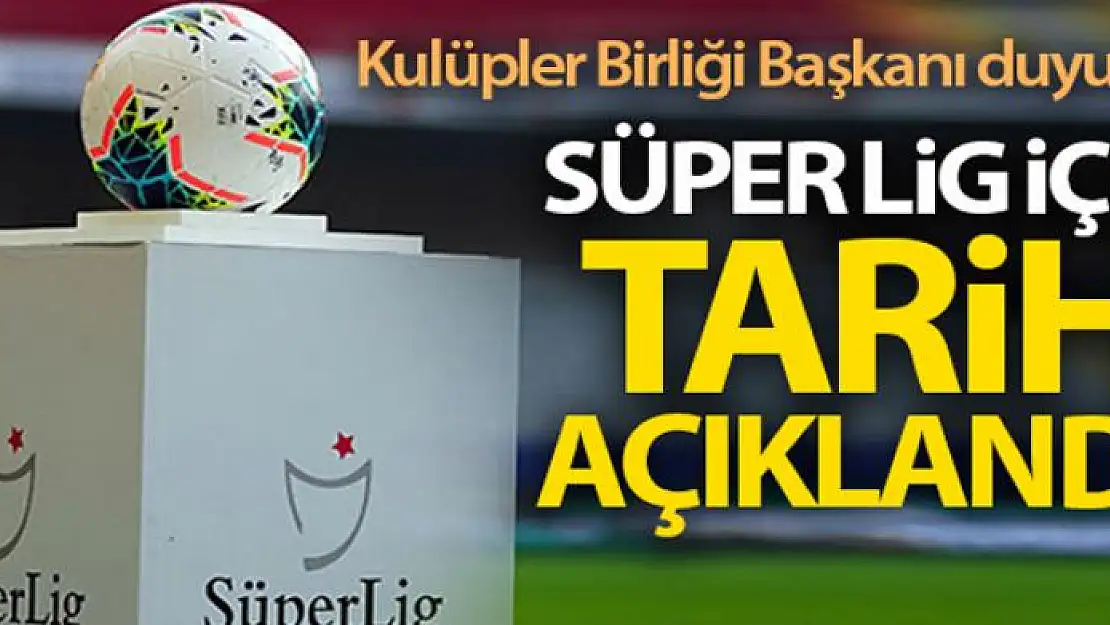 Kulüpler Birliği Başkanı duyurdu! Süper Lig ne zaman başlayacak?