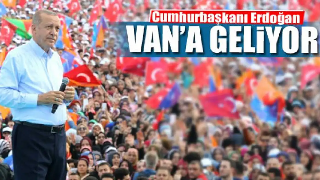 Cumhurbaşkanı Erdoğan Van'a geliyor