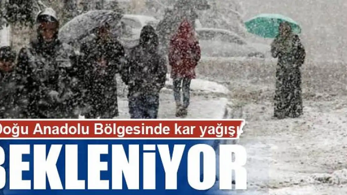 Doğu Anadolu Bölgesinde kar yağışı bekleniyor