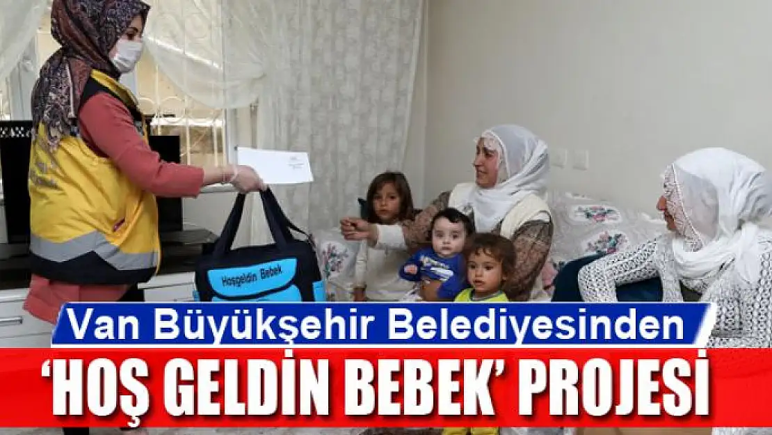 Van Büyükşehir Belediyesinden 'Hoş Geldin Bebek' projesi