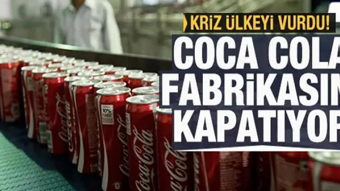 Kriz ülkeyi vurdu, Coca Cola fabrikasını kapatıyor