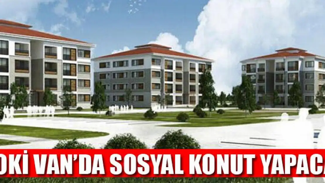 TOKİ VAN'DA SOSYAL KONUT YAPACAK