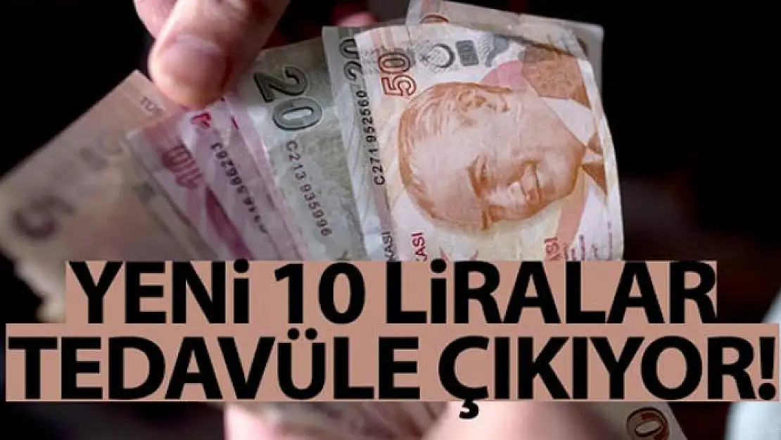 Yeni 10 TL'ler tedavüle çıkıyor