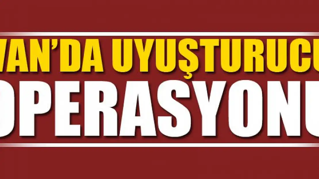 Van'da uyuşturucu operasyonu 