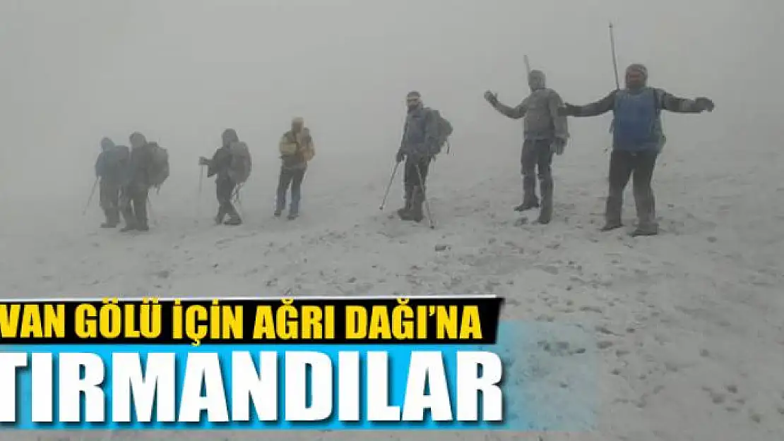 VAN GÖLÜ İÇİN AĞRI DAĞI'NA TIRMANDILAR